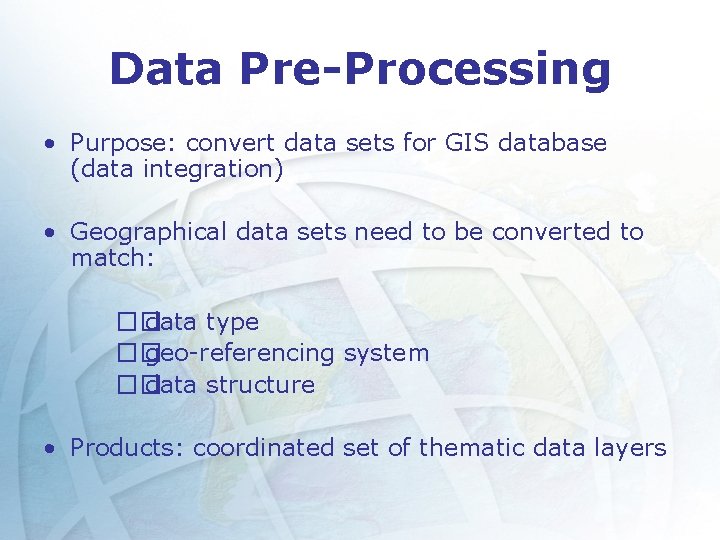 Data Pre-Processing • Purpose: convert data sets for GIS database (data integration) • Geographical