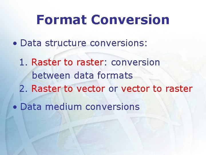 Format Conversion • Data structure conversions: 1. Raster to raster: conversion between data formats