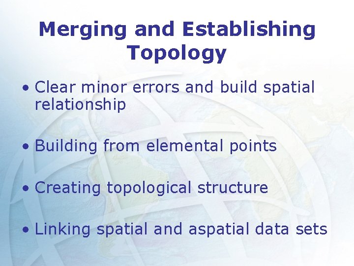 Merging and Establishing Topology • Clear minor errors and build spatial relationship • Building