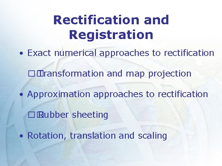 Rectification and Registration • Exact numerical approaches to rectification �� Transformation and map projection