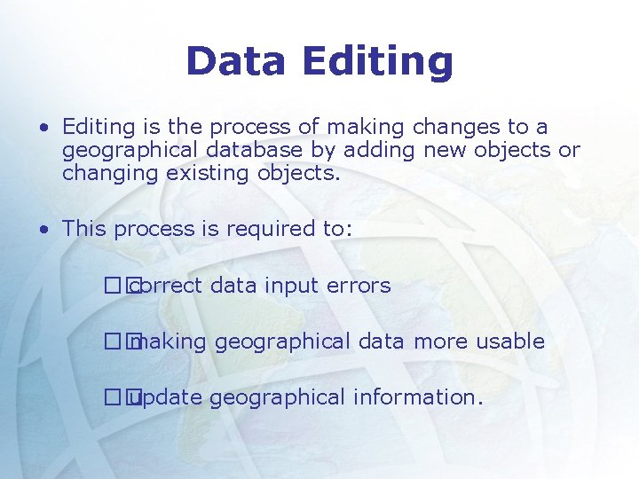 Data Editing • Editing is the process of making changes to a geographical database