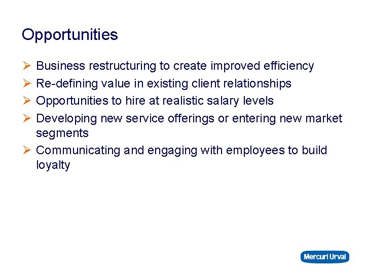 Opportunities Ø Ø Business restructuring to create improved efficiency Re-defining value in existing client