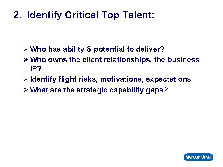 2. Identify Critical Top Talent: Ø Who has ability & potential to deliver? Ø