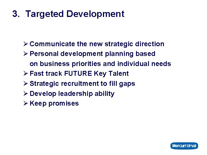 3. Targeted Development Ø Communicate the new strategic direction Ø Personal development planning based