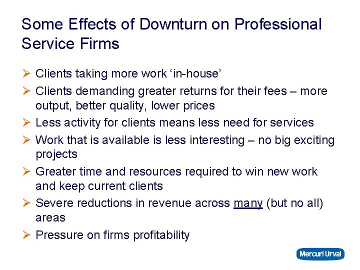 Some Effects of Downturn on Professional Service Firms Ø Clients taking more work ‘in-house’