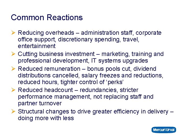 Common Reactions Ø Reducing overheads – administration staff, corporate office support, discretionary spending, travel,