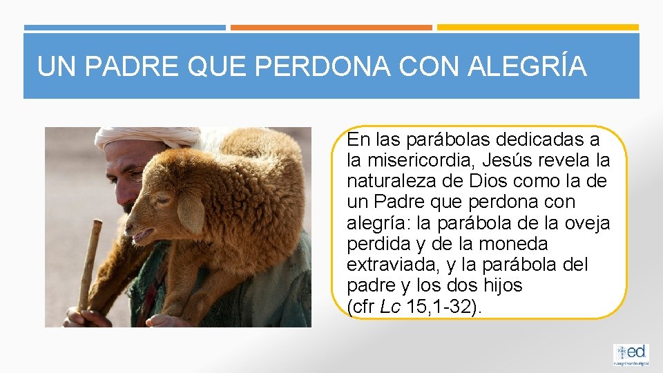 UN PADRE QUE PERDONA CON ALEGRÍA En las parábolas dedicadas a la misericordia, Jesús