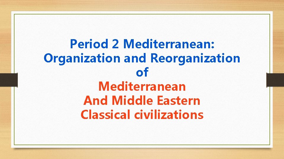 Period 2 Mediterranean: Organization and Reorganization of Mediterranean And Middle Eastern Classical civilizations 