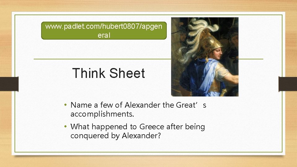 www. padlet. com/hubert 0807/apgen eral Think Sheet • Name a few of Alexander the