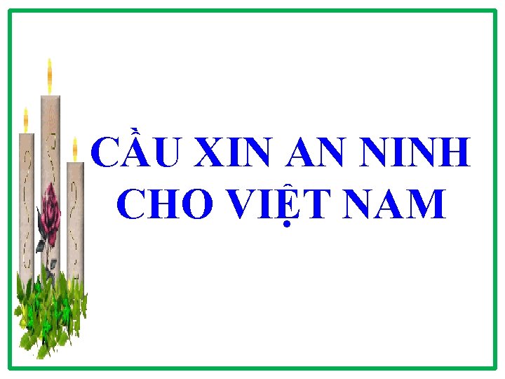 CẦU XIN AN NINH CHO VIỆT NAM CẦU XIN AN NINH CHO VIỆT NAM