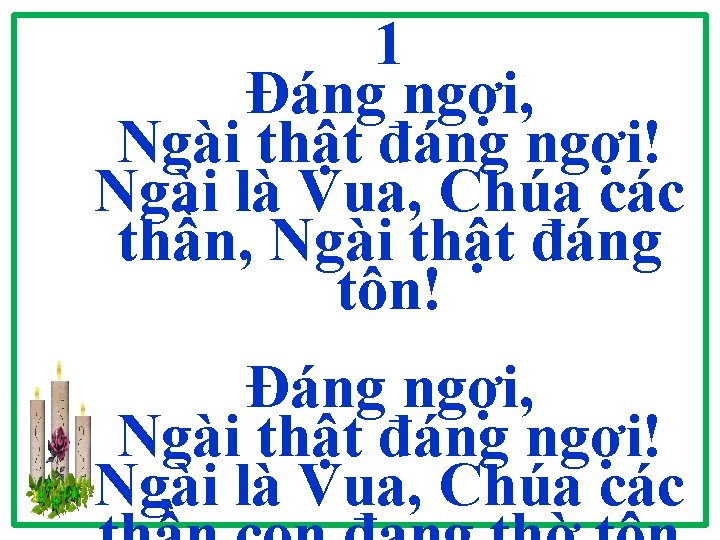 1 Đáng ngợi, Ngài thật đáng ngợi! Ngài là Vua, Chúa các thần, Ngài 1 Đáng ngợi, Ngài thật đáng ngợi! Ngài là Vua, Chúa các thần, Ngài