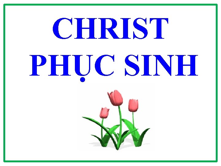 CHRIST PHỤC SINH CHRIST PHỤC SINH