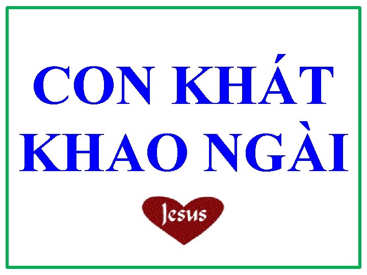 CON KHÁT KHAO NGÀI CON KHÁT KHAO NGÀI