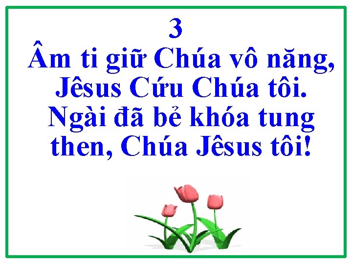 3 m ti giữ Chúa vô năng, Jêsus Cứu Chúa tôi. Ngài đã bẻ 3 m ti giữ Chúa vô năng, Jêsus Cứu Chúa tôi. Ngài đã bẻ