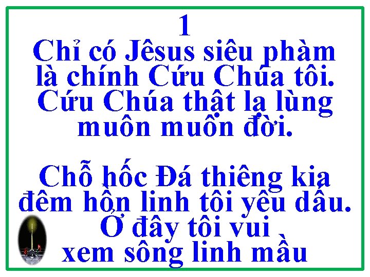 1 Chỉ có Jêsus siêu phàm là chính Cứu Chúa tôi. Cứu Chúa thật 1 Chỉ có Jêsus siêu phàm là chính Cứu Chúa tôi. Cứu Chúa thật