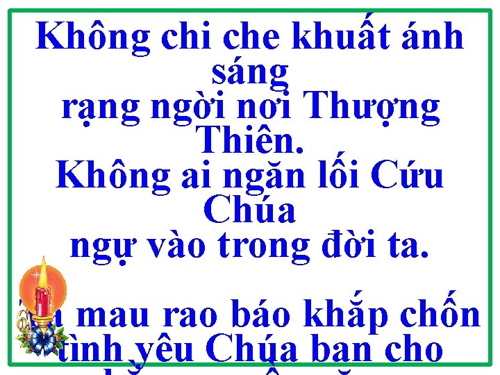 Không chi che khuất ánh sáng rạng ngời nơi Thượng Thiên. Không ai ngăn Không chi che khuất ánh sáng rạng ngời nơi Thượng Thiên. Không ai ngăn