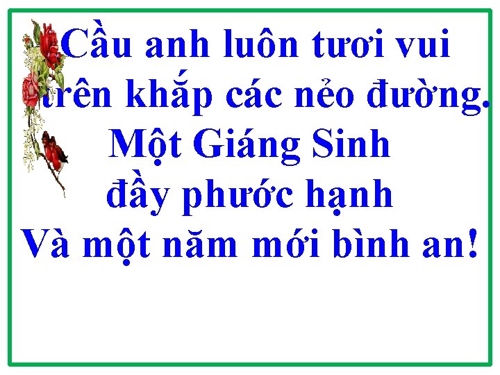 Cầu anh luôn tươi vui trên khắp các nẻo đường. Một Giáng Sinh đầy Cầu anh luôn tươi vui trên khắp các nẻo đường. Một Giáng Sinh đầy