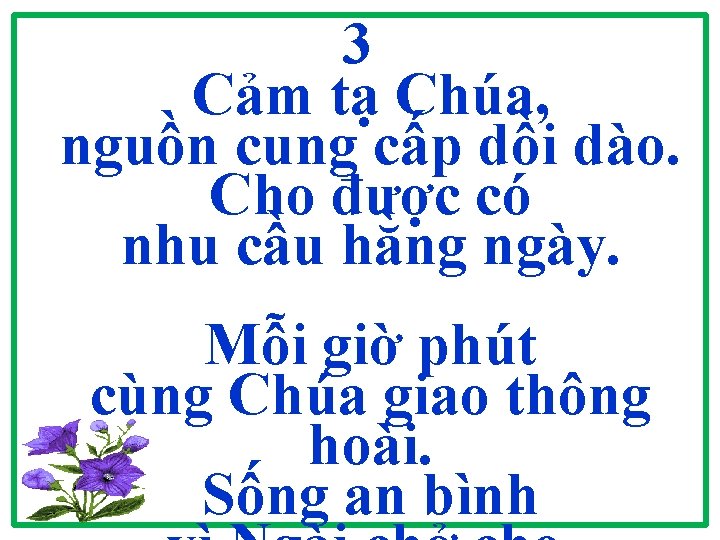 3 Cảm tạ Chúa, nguồn cung cấp dồi dào. Cho được có nhu cầu 3 Cảm tạ Chúa, nguồn cung cấp dồi dào. Cho được có nhu cầu
