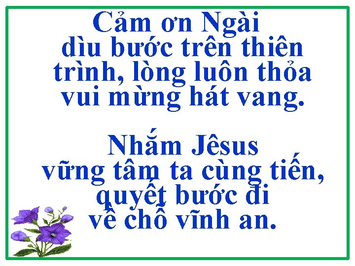Cảm ơn Ngài dìu bước trên thiên trình, lòng luôn thỏa vui mừng hát Cảm ơn Ngài dìu bước trên thiên trình, lòng luôn thỏa vui mừng hát