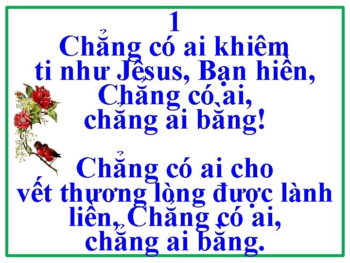1 Chẳng có ai khiêm ti như Jêsus, Bạn hiền, Chẳng có ai, chẳng 1 Chẳng có ai khiêm ti như Jêsus, Bạn hiền, Chẳng có ai, chẳng