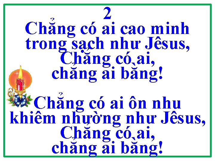 2 Chẳng có ai cao minh trong sạch như Jêsus, Chẳng có ai, chẳng 2 Chẳng có ai cao minh trong sạch như Jêsus, Chẳng có ai, chẳng