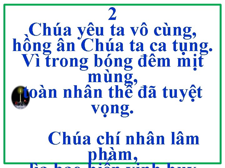 2 Chúa yêu ta vô cùng, hồng ân Chúa ta ca tụng. Vì trong 2 Chúa yêu ta vô cùng, hồng ân Chúa ta ca tụng. Vì trong