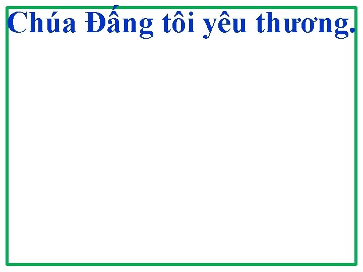 Chúa Đấng tôi yêu thương. Chúa Đấng tôi yêu thương.