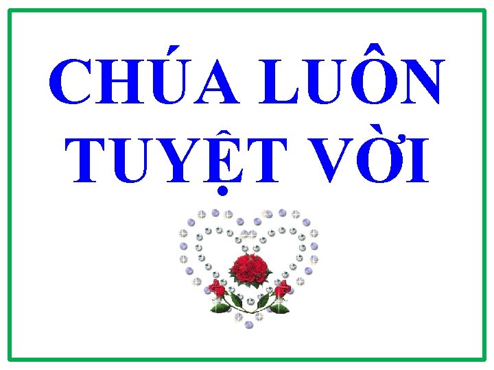CHÚA LUÔN TUYỆT VỜI CHÚA LUÔN TUYỆT VỜI