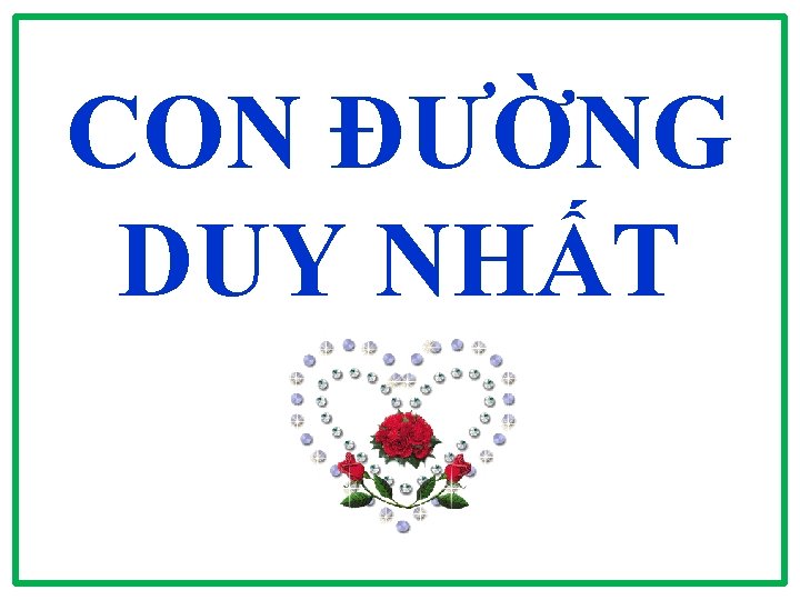 CON ĐƯỜNG DUY NHẤT CON ĐƯỜNG DUY NHẤT