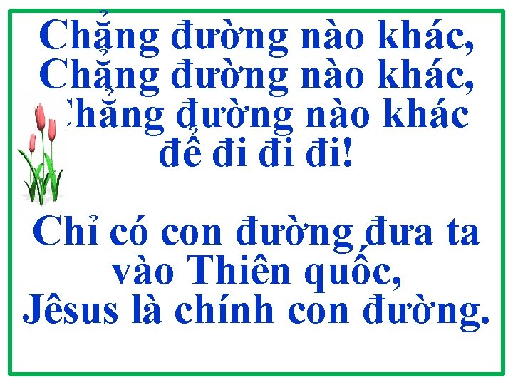 Chẳng đường nào khác, Chẳng đường nào khác để đi đi đi! Chỉ có Chẳng đường nào khác, Chẳng đường nào khác để đi đi đi! Chỉ có