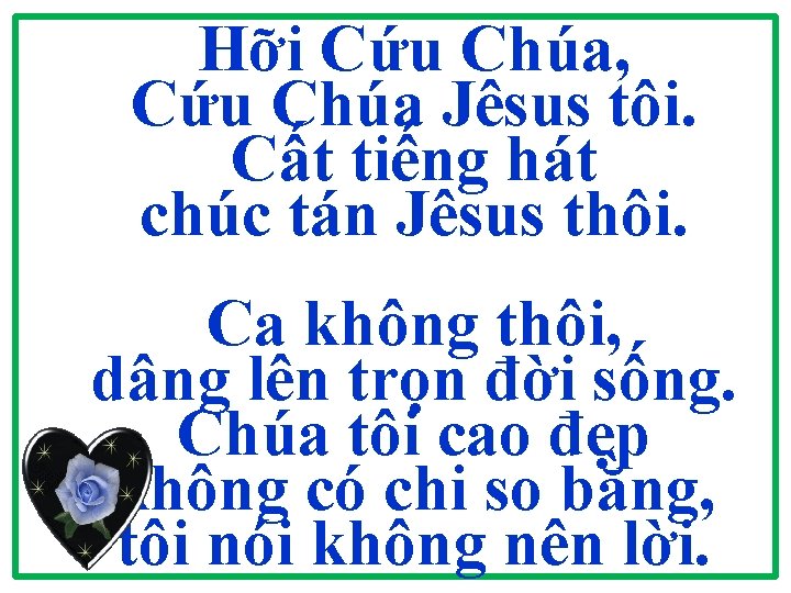 Hỡi Cứu Chúa, Cứu Chúa Jêsus tôi. Cất tiếng hát chúc tán Jêsus thôi. Hỡi Cứu Chúa, Cứu Chúa Jêsus tôi. Cất tiếng hát chúc tán Jêsus thôi.