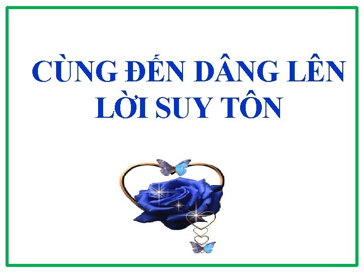 CÙNG ĐẾN D NG LÊN LỜI SUY TÔN CÙNG ĐẾN D NG LÊN LỜI SUY TÔN