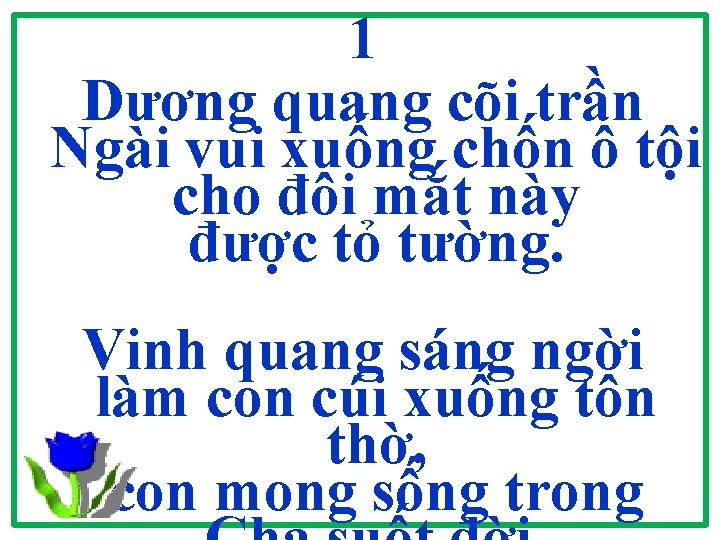 1 Dương quang cõi trần Ngài vui xuống chốn ô tội cho đôi mắt 1 Dương quang cõi trần Ngài vui xuống chốn ô tội cho đôi mắt