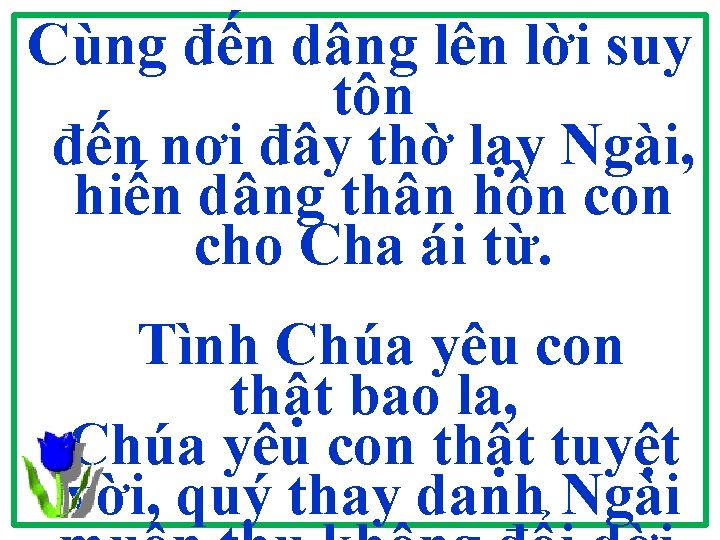 Cùng đến dâng lên lời suy tôn đến nơi đây thờ lạy Ngài, hiến Cùng đến dâng lên lời suy tôn đến nơi đây thờ lạy Ngài, hiến