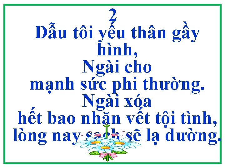 2 Dẫu tôi yếu thân gầy hình, Ngài cho mạnh sức phi thường. Ngài 2 Dẫu tôi yếu thân gầy hình, Ngài cho mạnh sức phi thường. Ngài