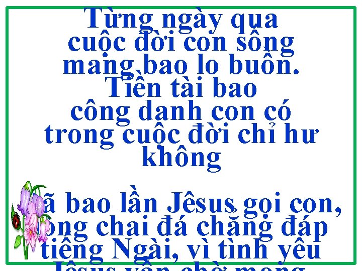 Từng ngày qua cuộc đời con sống mang bao lo buồn. Tiền tài bao Từng ngày qua cuộc đời con sống mang bao lo buồn. Tiền tài bao