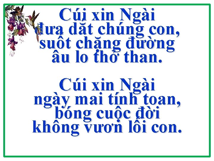 Cúi xin Ngài đưa dắt chúng con, suốt chặng đường âu lo thở than. Cúi xin Ngài đưa dắt chúng con, suốt chặng đường âu lo thở than.