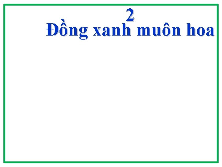 2 Đồng xanh muôn hoa 2 Đồng xanh muôn hoa