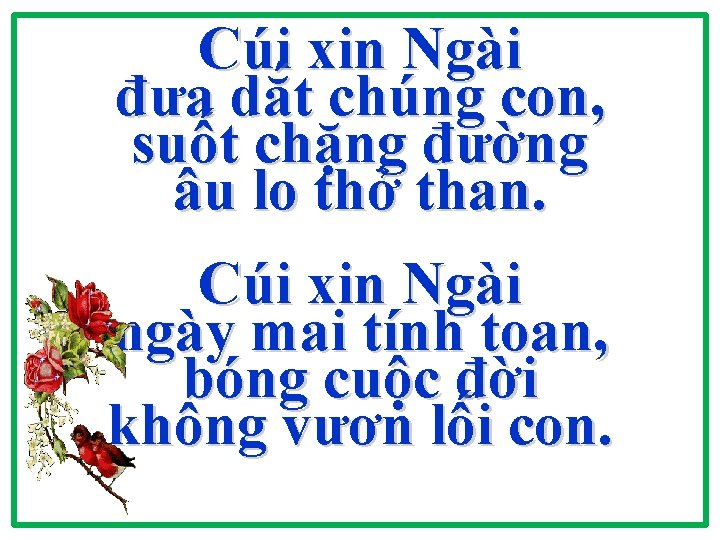 Cúi xin Ngài đưa dắt chúng con, suốt chặng đường âu lo thở than. Cúi xin Ngài đưa dắt chúng con, suốt chặng đường âu lo thở than.