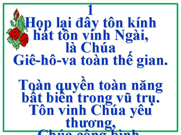1 Họp lại đây tôn kính hát tôn vinh Ngài, là Chúa Giê-hô-va toàn 1 Họp lại đây tôn kính hát tôn vinh Ngài, là Chúa Giê-hô-va toàn