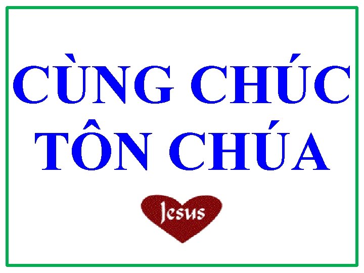 CÙNG CHÚC TÔN CHÚA CÙNG CHÚC TÔN CHÚA