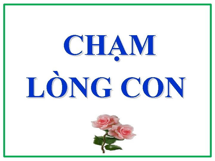 CHẠM LÒNG CON CHẠM LÒNG CON