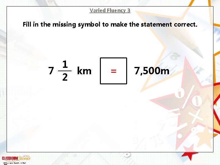 Varied Fluency 3 Fill in the missing symbol to make the statement correct. 1