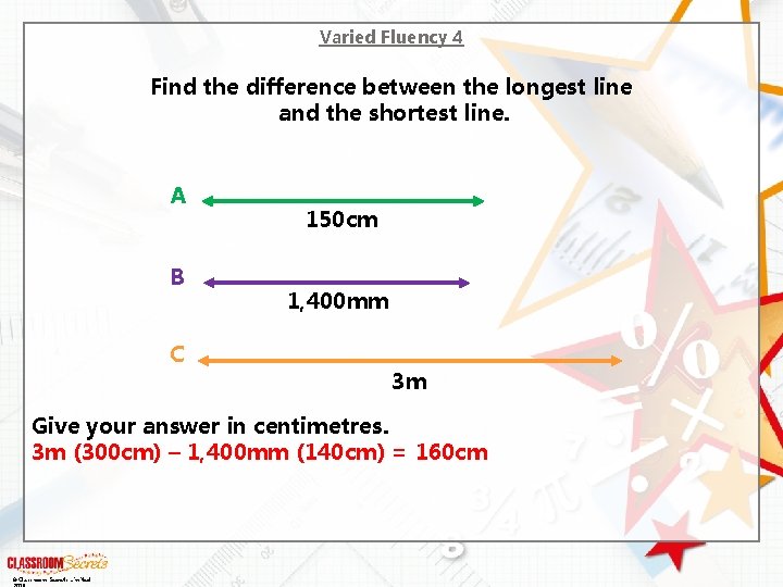 Varied Fluency 4 Find the difference between the longest line and the shortest line.