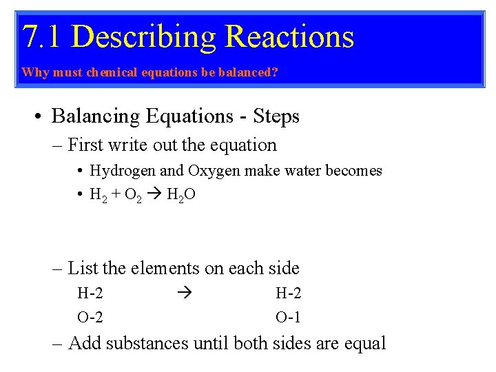 7. 1 Describing Reactions Why must chemical equations be balanced? • Balancing Equations -