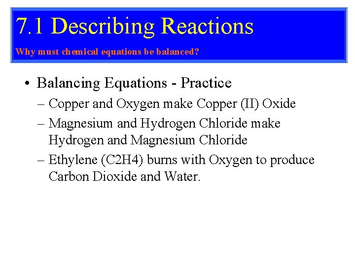 7. 1 Describing Reactions Why must chemical equations be balanced? • Balancing Equations -