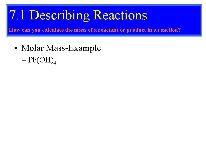 7. 1 Describing Reactions How can you calculate the mass of a reactant or