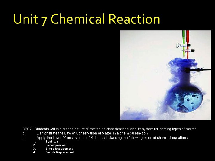 Unit 7 Chemical Reaction SPS 2. Students will explore the nature of matter, its