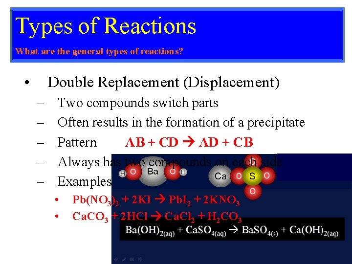 Types of Reactions What are the general types of reactions? • Double Replacement (Displacement)