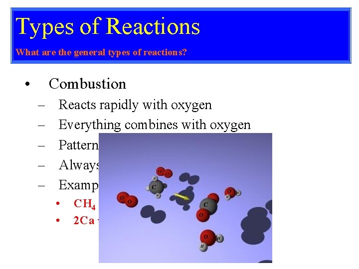 Types of Reactions What are the general types of reactions? • Combustion – –